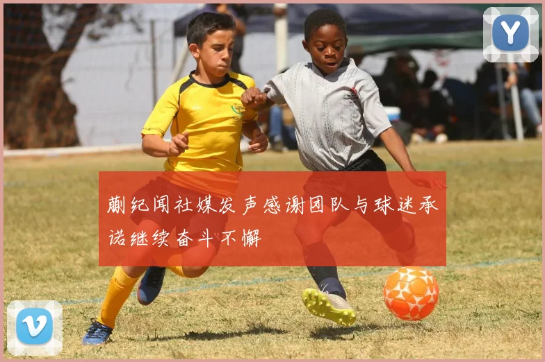 蒯纪闻社媒发声感谢团队与球迷承诺继续奋斗不懈