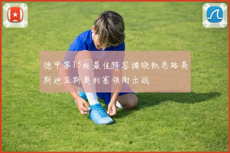 德甲第15轮最佳阵容揭晓凯恩路易斯迪亚斯奥利塞领衔出战